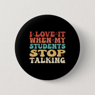 I Love It When My Students Stop Talking Funny Teac 6 Cm Round Badge