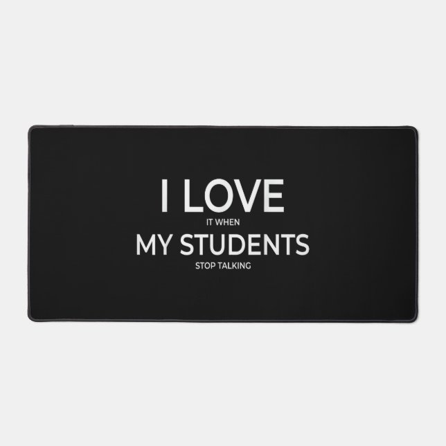 I Love It When My Students Stop Talking Highschool Desk Mat (Front)