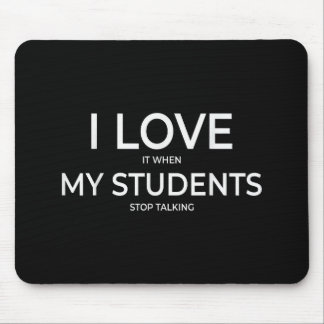 I Love It When My Students Stop Talking Highschool Mouse Pad