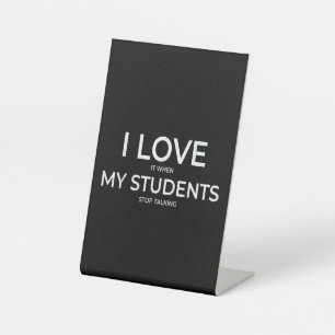 I Love It When My Students Stop Talking Highschool Pedestal Sign