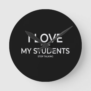 I Love It When My Students Stop Talking Highschool Round Clock