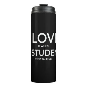 I Love It When My Students Stop Talking Highschool Thermal Tumbler