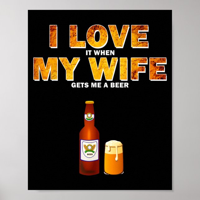 I Love It When My Wife Gets Me A Beer Funny Quotes Poster (Front)