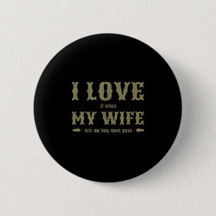 I Love It When My Wife Lets Me Buy More Guns Funny 6 Cm Round Badge