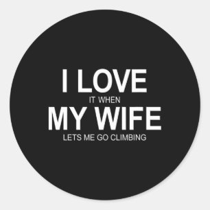 I Love It When My Wife Lets Me Go Climbing - Classic Round Sticker