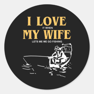 I Love It When My Wife Lets Me Go Fishing Funny Qu Classic Round Sticker