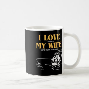 I Love It When My Wife Lets Me Go Fishing Funny Qu Coffee Mug