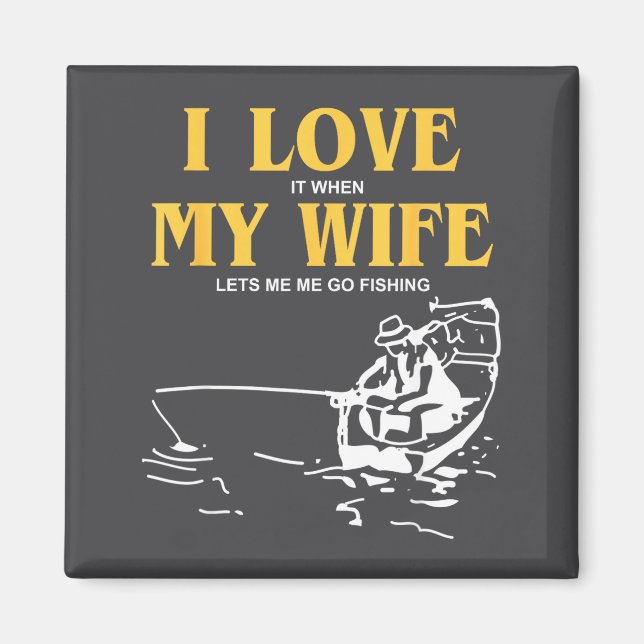 I Love It When My Wife Lets Me Go Fishing Funny Qu Magnet (Front)
