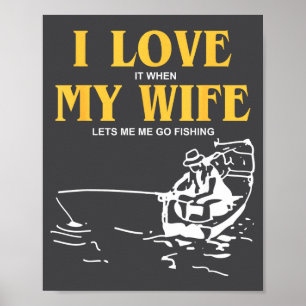 I Love It When My Wife Lets Me Go Fishing Funny Qu Poster