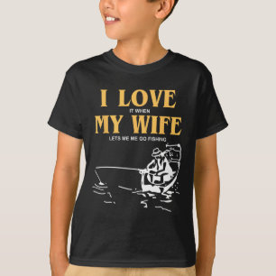 I Love It When My Wife Lets Me Go Fishing Funny Qu T-Shirt