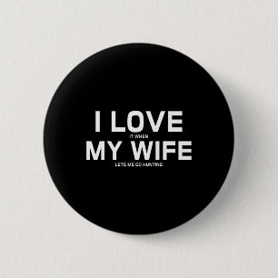I Love It When My Wife Lets Me Go Hunting Gift  6 Cm Round Badge