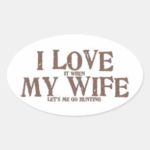 I LOVE (it when) MY WIFE (let's me go hunting) Oval Sticker