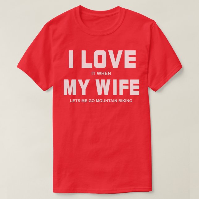 I Love It When My Wife Let's Me Go Mountain Biking T-Shirt (Design Front)