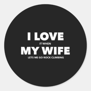 I Love It When My Wife Lets Me Go Rock Climbing Classic Round Sticker
