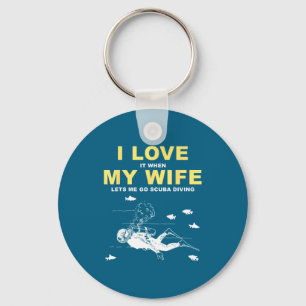I Love It When My Wife Lets Me Go Scuba Diving Fun Key Ring