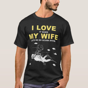 I Love It When My Wife Lets Me Go Scuba Diving Fun T-Shirt