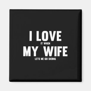 I Love It When My Wife Lets Me Go Skiing Magnet