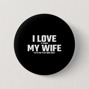 I Love It When My Wife Let's Me Play Disc Golf Fun 6 Cm Round Badge