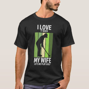 I Love It When My Wife Lets Me Play Golf Vintage G T-Shirt