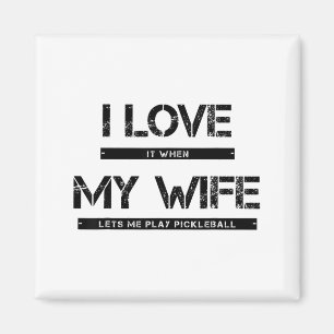 I love it when my wife lets me play pickleball magnet