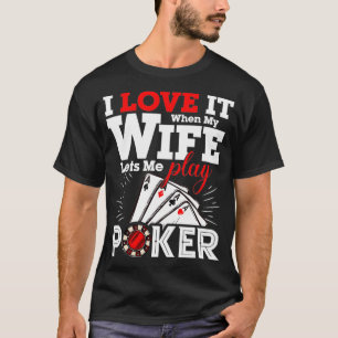 I Love It When My Wife Lets Me Play Poker  T-Shirt