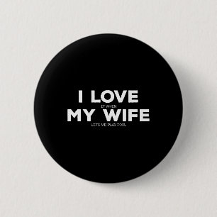 I Love It When My Wife Lets Me Play Pool Gift Bill 6 Cm Round Badge