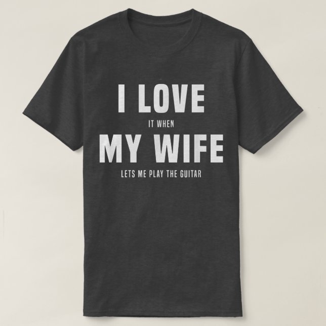 I love it, when my wife lets me play the guitar, g T-Shirt (Design Front)