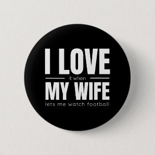 I Love It When My Wife Lets Me Watch Football Shir 6 Cm Round Badge