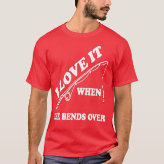 I Love It When She Bends Over13 T-Shirt
