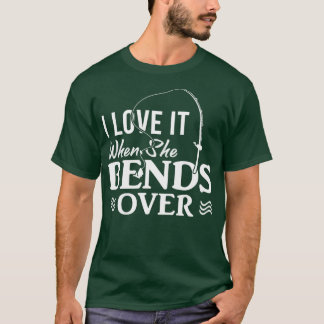 I Love It When She Bends Over16 T-Shirt