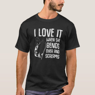 I Love It When She Bends Over And Screams Fishing T-Shirt