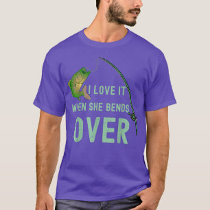 I Love It When She Bends Over Fisher Rod Fishing 1 T-Shirt