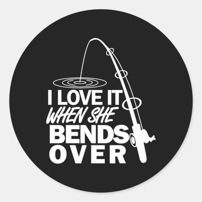 I Love It When She Bends Over Fishing Classic Round Sticker (Front)