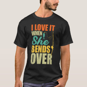 I Love It When She Bends Over Fishing Fish T-Shirt