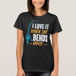 I Love It When She Bends Over Fishing For Men T-Shirt