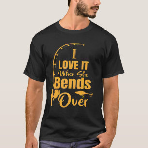 I Love It When She Bends Over Fishing   Humored T-Shirt