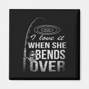 I Love It When She Bends Over Fishing Magnet