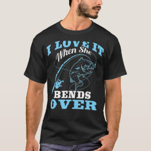 I love it when She Bends Over  Fishing Rod  1 T-Shirt