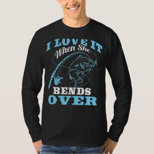 I love it when She Bends Over Fishing Rod 1 T-Shirt