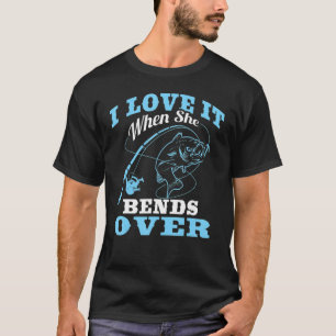 I love it when She Bends Over Fishing Rod 1 T-Shirt
