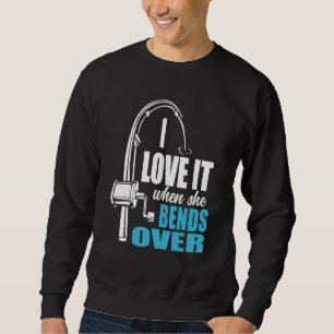 I Love It When She Bends Over Fishing Rod Sweatshirt