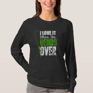 I Love It When She Bends Over Fishing T-Shirt