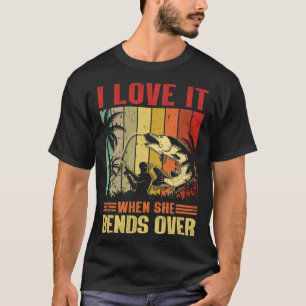 I Love It When She Bends Over for Fishing T-Shirt