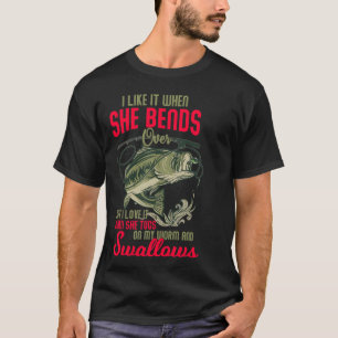 I love it when she bends over fun fishing T-Shirt