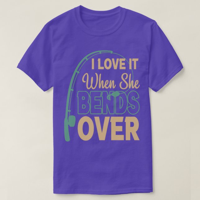 I Love It When She Bends Over Funny Angling Fish1 T-Shirt (Design Front)