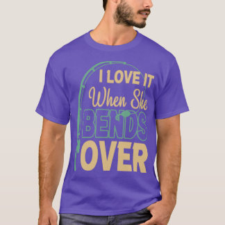 I Love It When She Bends Over Funny Angling Fish1 T-Shirt