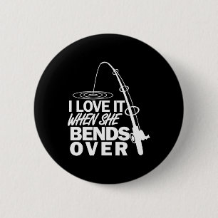 I Love It When She Bends Over - Funny Fishing 6 Cm Round Badge