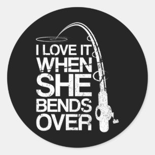 I Love It When She Bends Over Funny Fishing  Classic Round Sticker