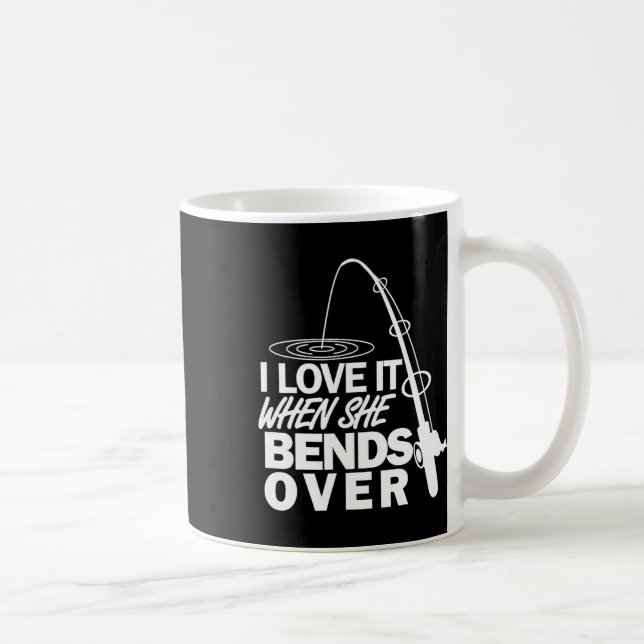 I Love It When She Bends Over - Funny Fishing  Coffee Mug (Right)