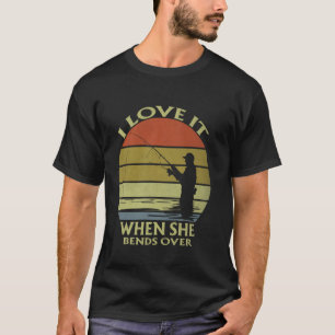 I Love It When She Bends Over Funny Fishing Lover  T-Shirt